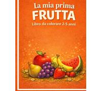 La mia prima frutta: Libro da colorare 2-5 anni (Album da colorare per bambini)