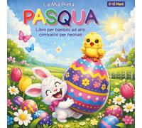 La Mia Prima Pasqua Libro per bambini ad alto contrasto, per neonati 0-12 Mesi: Simpatiche immagini in bianco e nero a tema pasquale, perfette per la stimolazione sensoriale visiva dei neonati
