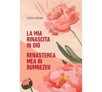 La mia rinascita in Dio-Renașterea mea în Dumnezeu. Ediz. bilingue