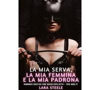 La mia Serva, la mia Femmina e la mia Padrona: Romanzo Erotico con Sesso Esplicito - per Adulti: 538