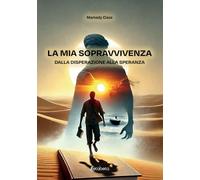 LA MIA SOPRAVVIVENZA: dalla disperazione alla speranza