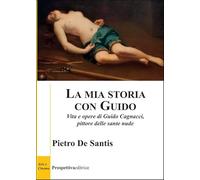 La mia storia con Guido. Vita e opere di Guido Cagnacci, pittore delle sante nude (Costellazione Orione)