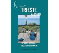 La mia Trieste nascosta: 177 nuovi consigli - sulle tracce dei nativi