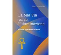 La Mia Via verso l’Illuminazione: Ricerca, esperienze, miracoli