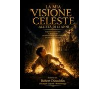 LA MIA VISIONE CELESTE ALL'ETÀ DI 13 ANNI: Il giorno in cui vidi la gloria di Dio: una testimonianza di fede per ispirare la generazione che si sta ... of faith to inspire the rising generation)