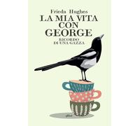 La mia vita con George. Ricordo di una gazza (Scatti)