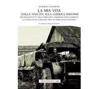 La mia vita dalla nascita alla fine della guerra '40-'45. Nei manoscritti e nelle immagini conservati dalla famiglia la storia di un garzone, fino al fiume Don e ritorno