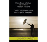 La mia vita e le mie scelte: Son sopravvissuta a un narcisista