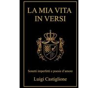 La mia vita in versi.: Sonetti imperfetti e poesie d'amore