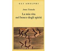 La mia vita nel bosco degli spiriti-Il bevitore di vino di palma (Gli Adelphi)
