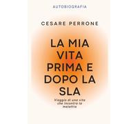 La mia vita prima e dopo la SLA: Viaggio di una vita che incontra la malattia
