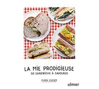 La mie prodigieuse: 50 sandwichs à savourer
