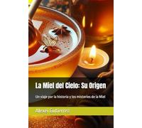La Miel del Cielo: Su Origen: Un viaje por la historia y los misterios de la Miel