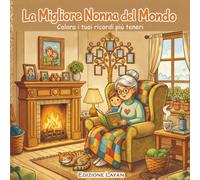 La Migliore Nonna di Sempre: Libro da Colorare Emozionante per Bambini e Famiglia | 48 Disegni Rilassanti di Dolci Momenti con la Nonna, Cucina, Giardinaggio e Ricordi Preziosi | 21,6 x 21,6 cm