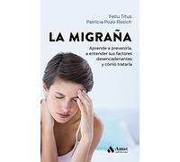 La Migraña - Aprende A Prevenirla, A Entender Sus Factores Desencadenantes Y Como Tratarla
