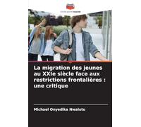 La migration des jeunes au XXIe siècle face aux restrictions frontalières : une critique