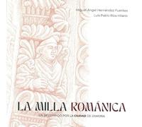 La milla románica: Un recorrido por la ciudad de Zamora. 2ª ed. corregida y ampliada