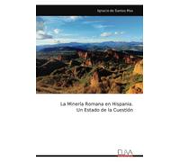 La Minería Romana en Hispania. Un Estado de la Cuestión