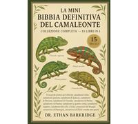 La Mini Bibbia Definitiva Del Camaleonte: Collezione Completa - 15 Libri In 1: Una guida pratica per allevare camaleonti velati, camaleonti pantera, ... Jackson, camaleonti di Parsons, camaleonti di