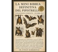 La Mini Bibbia Definitiva Del Pipistrello: Collezione Completa - 15 Libri In 1: Una guida pratica per comprendere e osservare i pipistrelli della ... volanti, i piccoli pipistrelli marroni, i