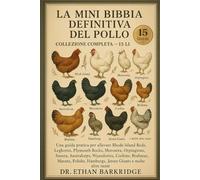 La Mini Bibbia Definitiva Del Pollo: Collezione Completa - 15 Libri In 1: Una guida pratica per allevare Rhode Island Reds, Leghorns, Plymouth Rocks, ... Sussex, Australorps, Wyandottes, Cochins