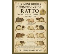 La Mini Bibbia Definitiva Del Ratto: Collezione Completa - 15 Libri In 1: Una guida pratica per allevare ratti fantasiosi, ratti dumbo, ratti glabri, ... satin, ratti incappucciati, ratti Berkshire