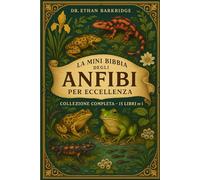 La Mini Bibbia Degli Anfibi Per Eccellenza: Collezione Completa - 15 Libri In 1: Una guida pratica all'allevamento di rane, rospi, tritoni, ... rane pacman, rospi dal ventre di fuoco