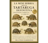 La Mini Bibbia Della Tartaruga Definitiva: Collezione Completa - 15 Libri In 1: Una guida pratica per l'allevamento di tartarughe sulcate, russe, ... dai piedi rosse, stelle indiane, marginate