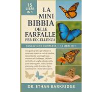 La Mini Bibbia Delle Farfalle Per Eccellenza: Collezione Completa - 15 Libri In 1: Una guida pratica per allevare e osservare monarca, coda di ... rossi, morphos blu, buckeyes, fritillarie