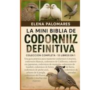 LA MINI BIBLIA DE CODORNIZ DEFINITIVA: COLECCIÓN COMPLETA - 15 LIBROS EN 1: Una guía práctica para mantener codornices Coturnix, codornices blancas, ... de montaña, codornices de Gambel...