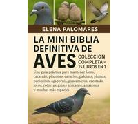 LA MINI BIBLIA DEFINITIVA DE AVES: COLECCIÓN COMPLETA - 15 LIBROS EN 1: Una guía práctica para mantener loros, cacatúas, pinzones, canarios, palomas, ... cotorras, grises africanos, amazonas...