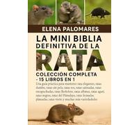 LA MINI BIBLIA DEFINITIVA DE LA RATA: COLECCIÓN COMPLETA - 15 LIBROS EN 1: Una guía práctica para mantener ratas elegantes, ratas dumbo, ratas sin ... ratas Berkshire, ratas albinas, ratas...