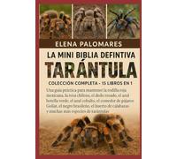 LA MINI BIBLIA DEFINITIVA DE LA TARÁNTULA: COLECCIÓN COMPLETA - 15 LIBROS EN 1: Una guía práctica para mantener la rodilla roja mexicana, la rosa ... azul cobalto, el comedor de pájaros Goliat...