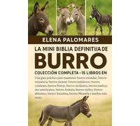 LA MINI BIBLIA DEFINITIVA DEL BURRO: COLECCIÓN COMPLETA - 15 LIBROS EN 1: Una guía práctica para mantener burros estándar, burros miniatura, burros ... burros sicilianos, burros provenzales...