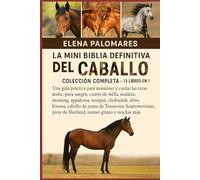 LA MINI BIBLIA DEFINITIVA DEL CABALLO: COLECCIÓN COMPLETA - 15 LIBROS EN 1: Una guía práctica para mantener y cuidar las razas árabe, pura sangre, ... clydesdale, shire, frisona, caballo de...