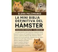LA MINI BIBLIA DEFINITIVA DEL HÁMSTER: COLECCIÓN COMPLETA - 15 LIBROS EN 1: Una guía práctica para mantener hámsters sirios, hámsters enanos de ... hámsters chinos, hámsters de oso de...