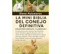 LA MINI BIBLIA DEL CONEJO DEFINITIVA: COLECCIÓN COMPLETA - 15 LIBROS EN 1: Una guía práctica para mantener lops holandeses, enanos holandeses, ... lops franceses, angoras, mini lops...