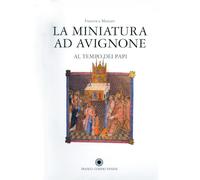 La miniatura ad Avignone al tempo dei papi (1310-1410). Ediz. illustrata