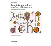 La miniatura in Italia tra Otto e Novecento. Ideologia e poetica di un «revival» (Biblioteca d'arte)