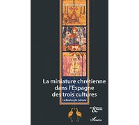 La miniature chrétienne dans l'Espagne des trois cultures: Le Beatus de Gérone