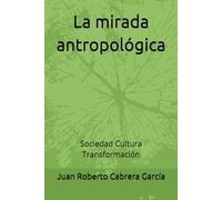 La mirada antropológica: Sociedad Cultura Transformación