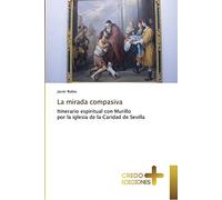 La mirada compasiva: Itinerario espiritual con Murillo por la iglesia de la Caridad de Sevilla