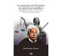 La mirada de Einstein al universo jurídico.: El Derecho y la Justicia como nunca antes habían sido contados. (SIN COLECCION)