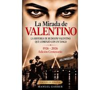 La Mirada de VALENTINO - Edición Centenario 1926-2026: La Historia De Rudolph Valentino Que Comenzó Con Un TANGO