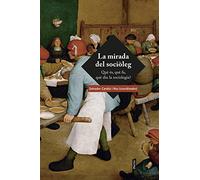 La mirada del sociòleg : què és, què fa, què diu la sociología?