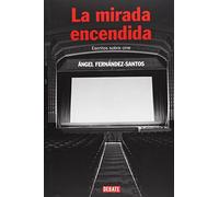 La mirada encendida: Escritos sobre cine (Ensayo y Pensamiento)