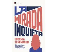 La Mirada Inquieta: Como Disfrutar Del Arte Con Tus Propios Ojos