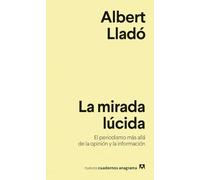 La mirada lúcida: El periodismo más allá de la opinión y la información: 15 (Nuevos cuadernos Anagrama)