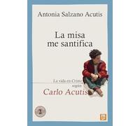 La misa me santifica. La vida en Cristo según Carlo Acutis (Testimonios)