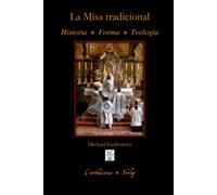 La Misa tradicional: Historia, forma y teología del rito clásico romano